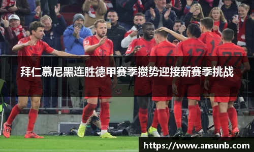 拜仁慕尼黑连胜德甲赛季攒势迎接新赛季挑战