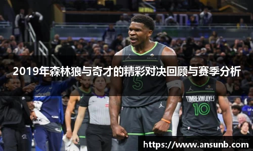 2019年森林狼与奇才的精彩对决回顾与赛季分析