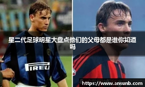 星二代足球明星大盘点他们的父母都是谁你知道吗
