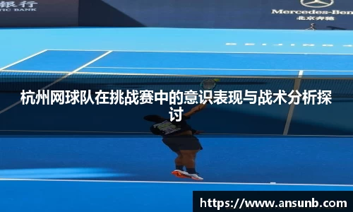 杭州网球队在挑战赛中的意识表现与战术分析探讨