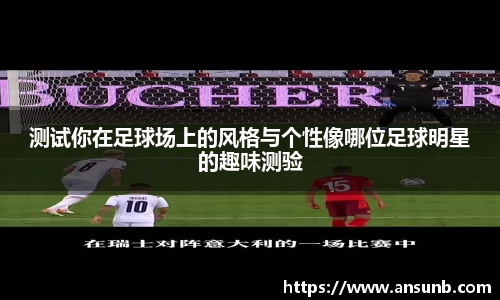 测试你在足球场上的风格与个性像哪位足球明星的趣味测验